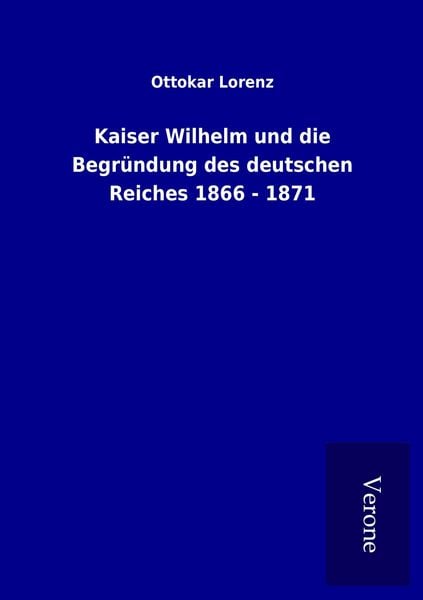Produktbild: Kaiser Wilhelm und die Begr&uuml;ndung des deutschen Reiches 1866 - 1871