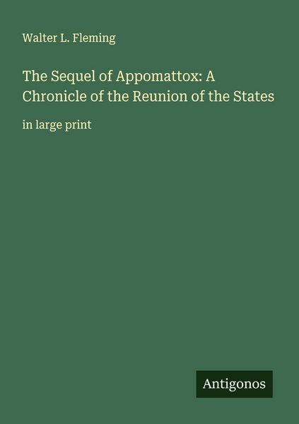 Produktbild: The Sequel of Appomattox: A Chronicle of the Reunion of the States