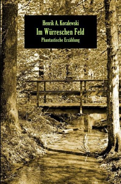 Im Würreschen Feld, Taschenbuch von Henrik A. Koralewski, Epubli, 9783741821219