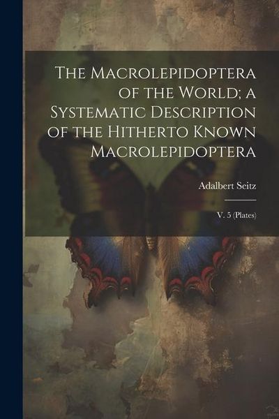 Produktbild: The Macrolepidoptera of the World; a Systematic Description of the Hitherto Known Macrolepidoptera