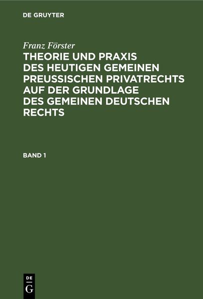 Franz Förster: Theorie und Praxis des heutigen gemeinen preußischen Privatrechts auf der Grundlage des gemeinen deutsche