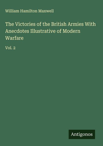 Produktbild: The Victories of the British Armies With Anecdotes Illustrative of Modern Warfare