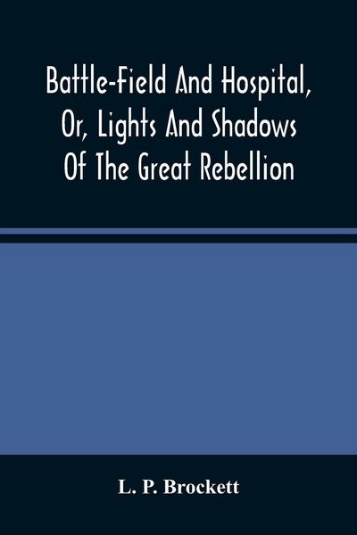 Produktbild: Battle-Field And Hospital, Or, Lights And Shadows Of The Great Rebellion