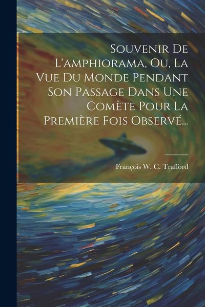 Produktbild: Souvenir De L'amphiorama, Ou, La Vue Du Monde Pendant Son Passage Dans Une Com&egrave;te Pour La Premi&egrave;re Fois Observ&eacute;...
