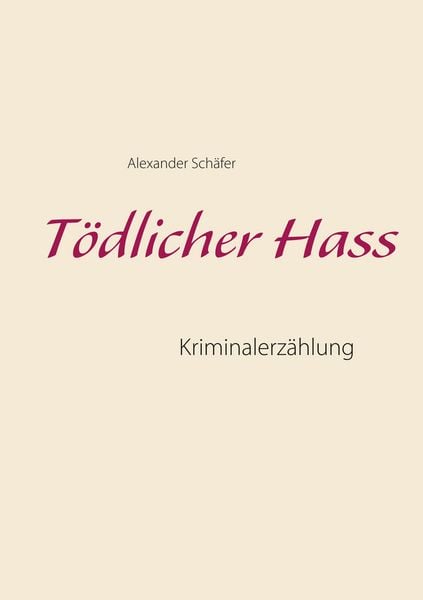 Tödlicher Hass, Taschenbuch von Alexander Schäfer, BoD – Books on Demand, 9783744841252