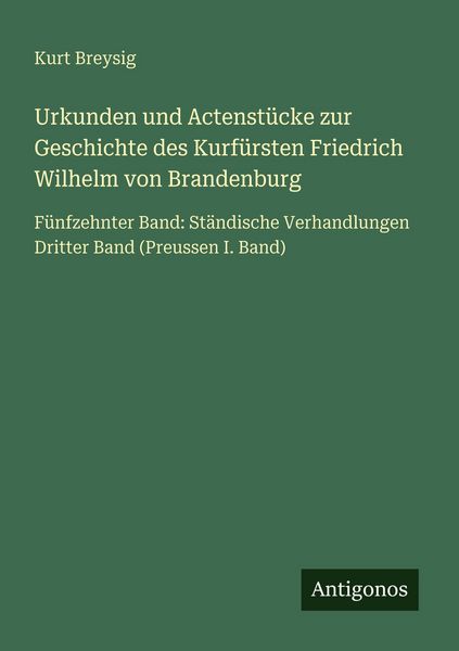 Produktbild: Urkunden und Actenst&uuml;cke zur Geschichte des Kurf&uuml;rsten Friedrich Wilhelm von Brandenburg