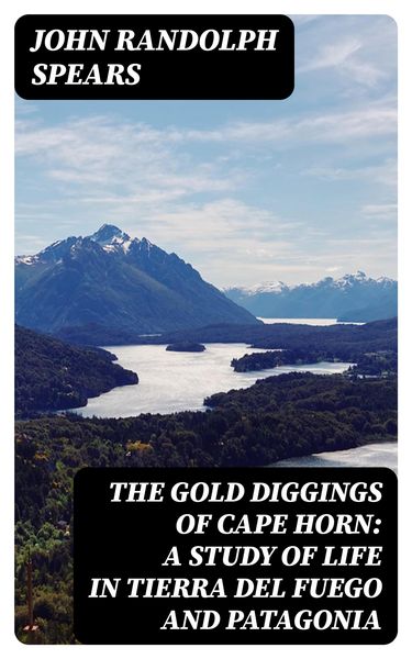 Produktbild: The Gold Diggings of Cape Horn: A Study of Life in Tierra del Fuego and Patagonia