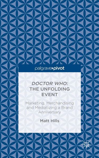 Produktbild: Doctor Who: The Unfolding Event - Marketing, Merchandising and Mediatizing a Brand Anniversary