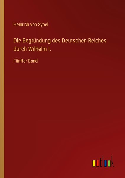 Produktbild: Die Begr&uuml;ndung des Deutschen Reiches durch Wilhelm I.