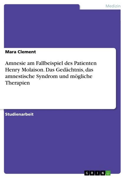 Produktbild: Amnesie am Fallbeispiel des Patienten Henry Molaison. Das Ged&auml;chtnis, das amnestische Syndrom und m&ouml;gliche Therapien