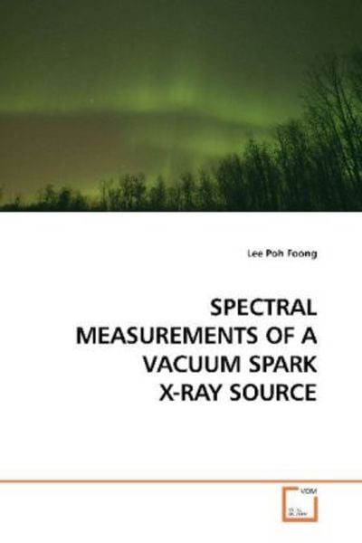 Poh Foong, L: Spectral Measurements Of a Vacuum Spark X-Ray, Taschenbuch von Lee Poh Foong, VDM, 9783639183627