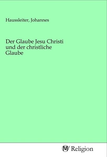 Produktbild: Der Glaube Jesu Christi und der christliche Glaube