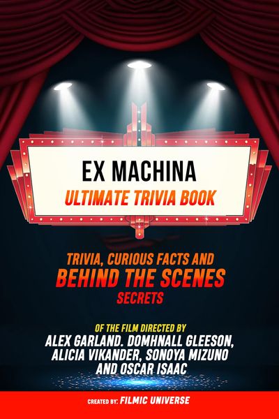 Produktbild: Ex Machina - Ultimate Trivia Book: Trivia, Curious Facts And Behind The Scenes Secrets Of The Film Directed By Alex Garland. Domhnall Gleeson, Alicia