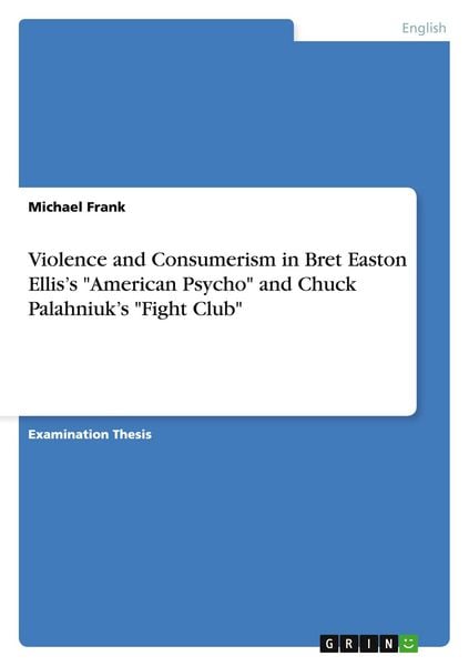 Produktbild: Violence and Consumerism in Bret Easton Ellis's "American Psycho" and Chuck Palahniuk's "Fight Club"