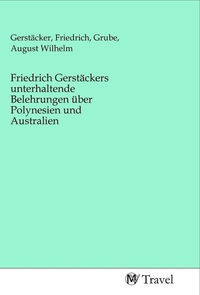 Friedrich Gerstäckers unterhaltende Belehrungen über Polynesien und Australien, Taschenbuch von , MV-Travel, 9783968842066