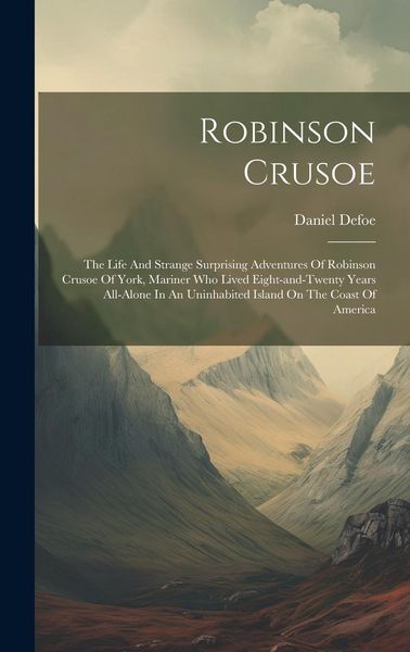 Produktbild: Robinson Crusoe: The Life And Strange Surprising Adventures Of Robinson Crusoe Of York, Mariner Who Lived Eight-and-twenty Years All-al