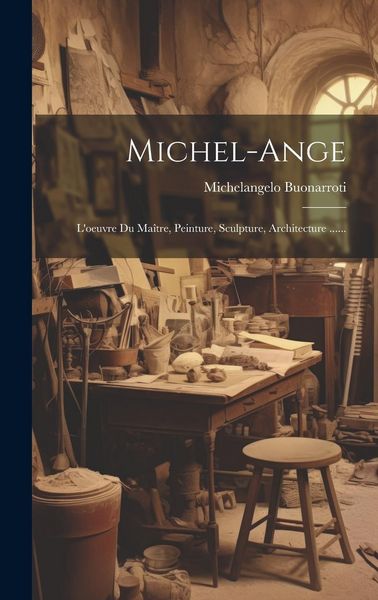 Produktbild: Michel-ange: L'oeuvre Du Ma&icirc;tre, Peinture, Sculpture, Architecture ......