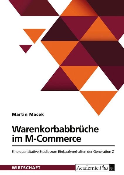Warenkorbabbrüche im M-Commerce. Eine quantitative Studie zum Einkaufsverhalten der Generation Z, Taschenbuch von Martin Macek, GRIN, 9783389137864