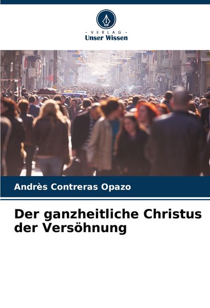 Der ganzheitliche Christus der Versöhnung, Taschenbuch von Andres Contreras Opazo, Verlag Unser Wissen, 9786206965749