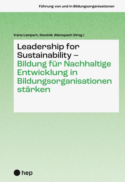 Leadership for Sustainability – Bildung für Nachhaltige Entwicklung in Bildungsorganisationen stärken, Taschenbuch von , Hep verlag, 978-3-0355-2985-2
