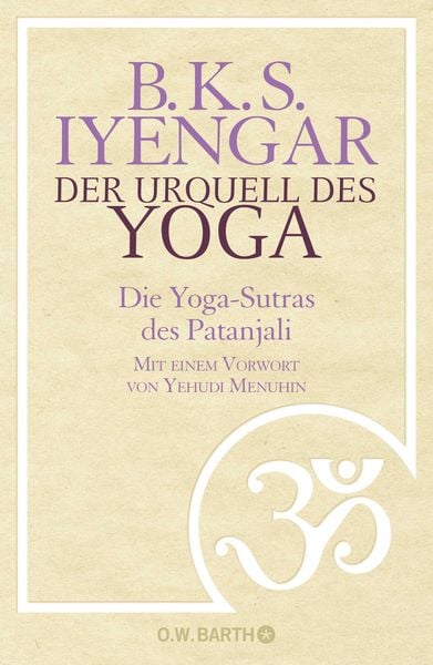 Der Urquell des Yoga, Gebundene Ausgabe von B. K. S. Iyengar, O.W. Barth, 978-3-426-29107-8