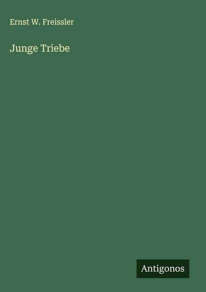 Junge Triebe, Gebundene Ausgabe von Ernst W. Freissler, Antigonos Verlag, 9783566014582
