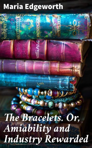 Produktbild: The Bracelets. Or, Amiability and Industry Rewarded