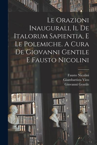 Produktbild: Le orazioni inaugurali, il De Italorum sapientia, e le polemiche. A cura de Giovanni Gentile e Fausto Nicolini