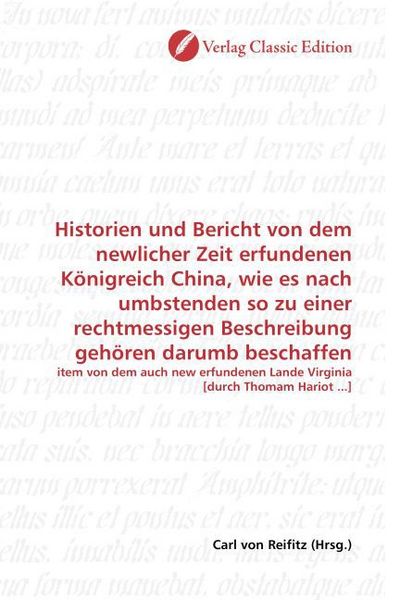 Produktbild: Historien und Bericht von dem newlicher Zeit erfundenen K&ouml;nigreich China, wie es nach umbstenden so zu einer rechtmessigen Beschreibung geh&ouml;ren darumb
