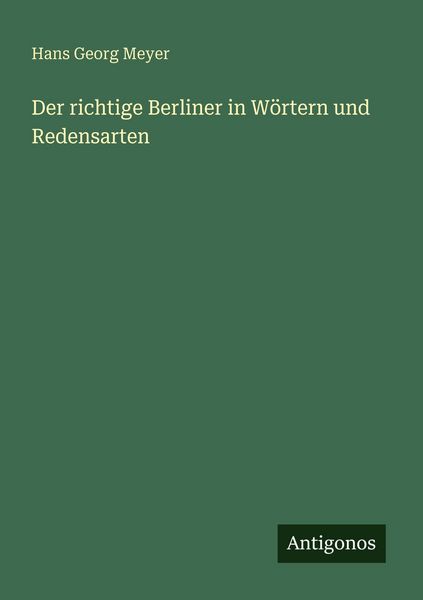 Der richtige Berliner in Wörtern und Redensarten, Taschenbuch von Hans Georg Meyer, Antigonos Verlag, 9783386518789