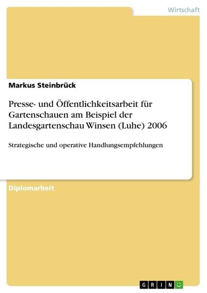 Presse- und Öffentlichkeitsarbeit für Gartenschauen am Beispiel der Landesgartenschau Winsen (Luhe) 2006, Taschenbuch von Markus Steinbrück, GRIN,