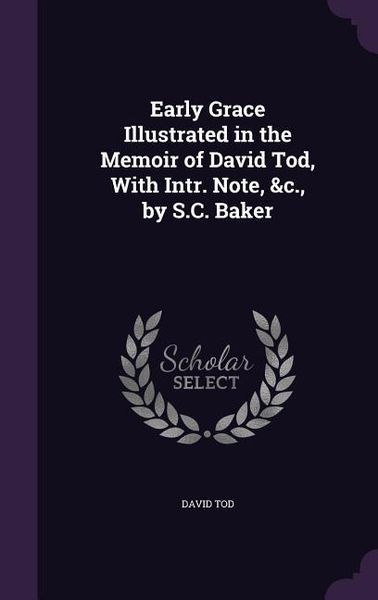 Produktbild: Early Grace Illustrated in the Memoir of David Tod, With Intr. Note, &c., by S.C. Baker