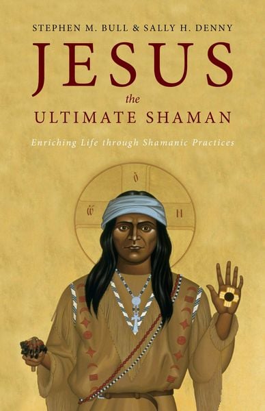 Produktbild: Jesus, the Ultimate Shaman: Enriching Life Through Shamanic Practices