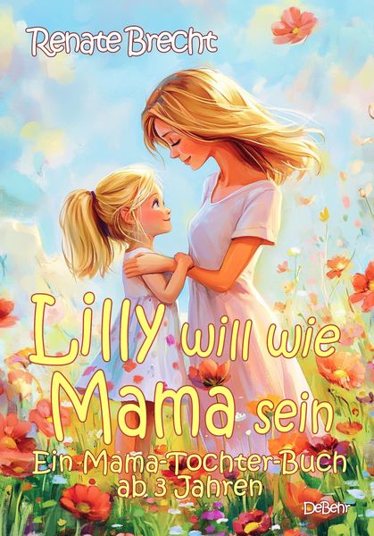 Lilly will wie Mama sein - Ein Mama-Tochter-Buch ab 3 Jahren, Taschenbuch von Renate Brecht, Verlag DeBehr, 978-3-9872732-4-7
