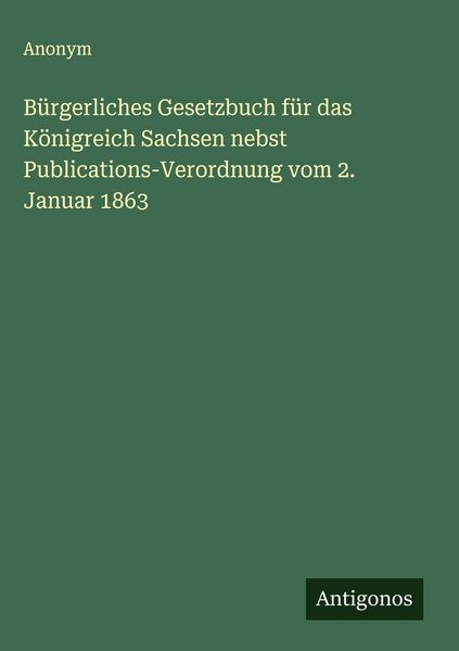 Produktbild: B&uuml;rgerliches Gesetzbuch f&uuml;r das K&ouml;nigreich Sachsen nebst Publications-Verordnung vom 2. Januar 1863