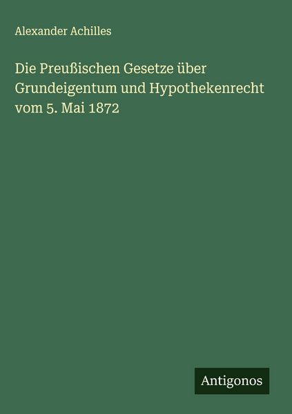 Produktbild: Die Preu&szlig;ischen Gesetze &uuml;ber Grundeigentum und Hypothekenrecht vom 5. Mai 1872