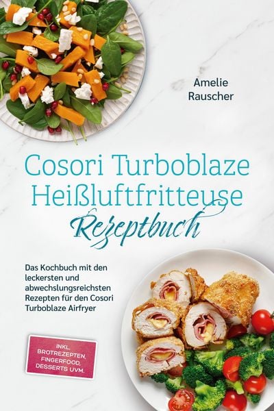 Produktbild: Cosori Turboblaze Hei&szlig;luftfritteuse Rezeptbuch: Das Kochbuch mit den leckersten und abwechslungsreichsten Rezepten f&uuml;r den Cosori Turboblaze Airfryer