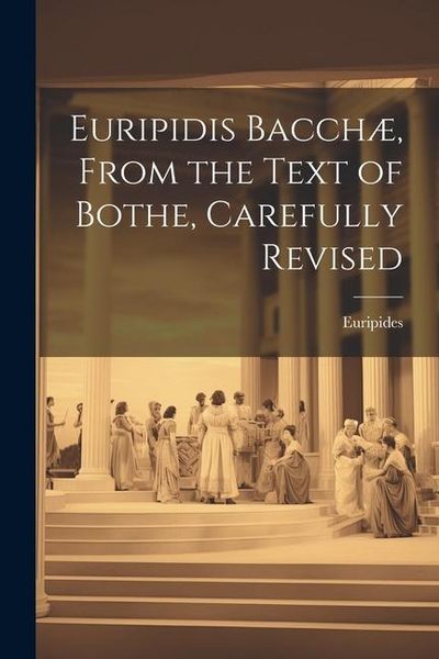 Produktbild: Euripidis Bacch&aelig;, From the Text of Bothe, Carefully Revised