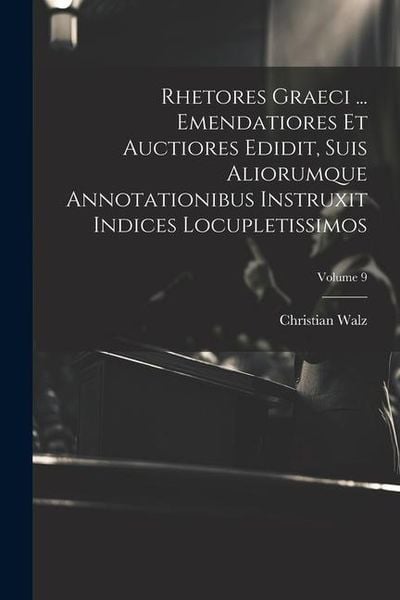 Produktbild: Rhetores graeci ... Emendatiores et auctiores edidit, suis aliorumque annotationibus instruxit indices locupletissimos; Volume 9