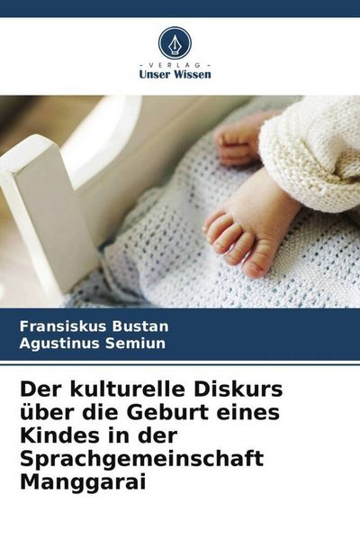Produktbild: Der kulturelle Diskurs &uuml;ber die Geburt eines Kindes in der Sprachgemeinschaft Manggarai