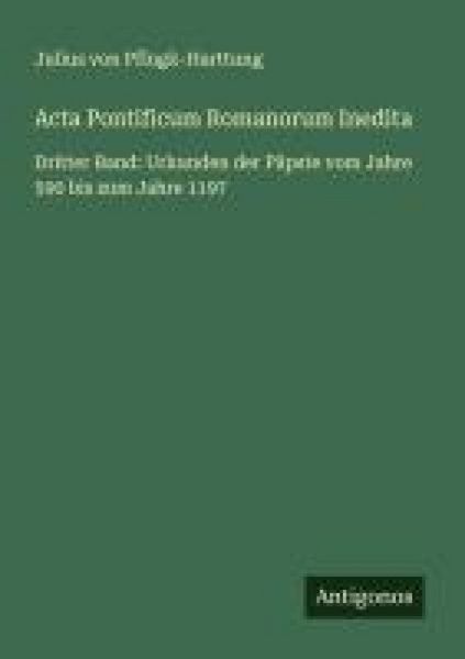 Acta Pontificum Romanorum Inedita, Taschenbuch von Julius Pflugk-Harttung, Antigonos Verlag, 9783563192849
