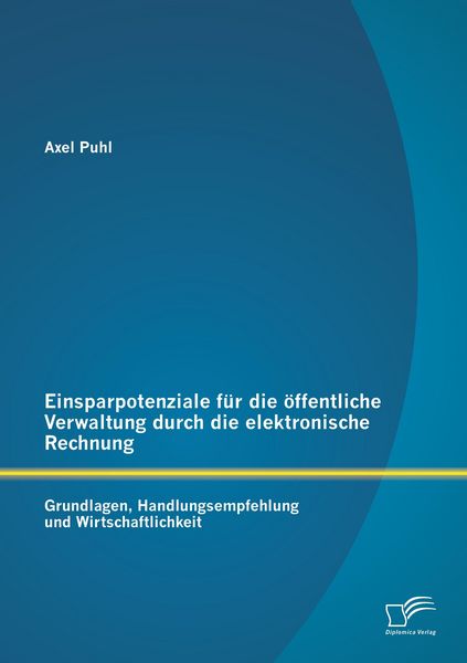 Produktbild: Einsparpotenziale f&uuml;r die &ouml;ffentliche Verwaltung durch die elektronische Rechnung: Grundlagen, Handlungsempfehlung und Wirtschaftlichkeit