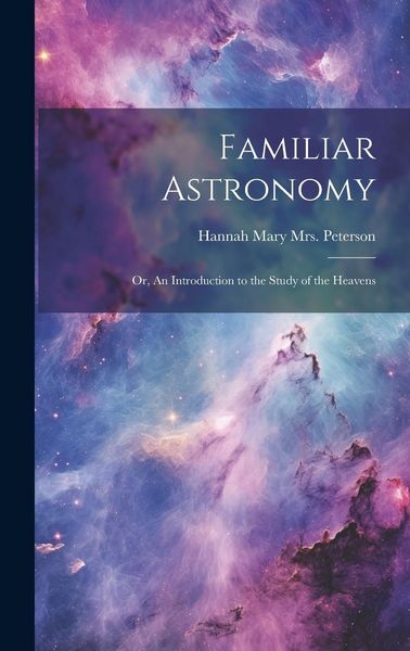 Produktbild: Familiar Astronomy; or, An Introduction to the Study of the Heavens