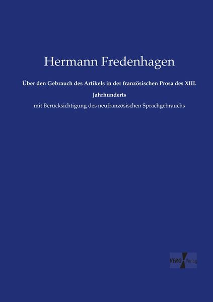 Über den Gebrauch des Artikels in der französischen Prosa des XIII. Jahrhunderts, Taschenbuch von Hermann Fredenhagen, Vero Verlag, 9783737202879