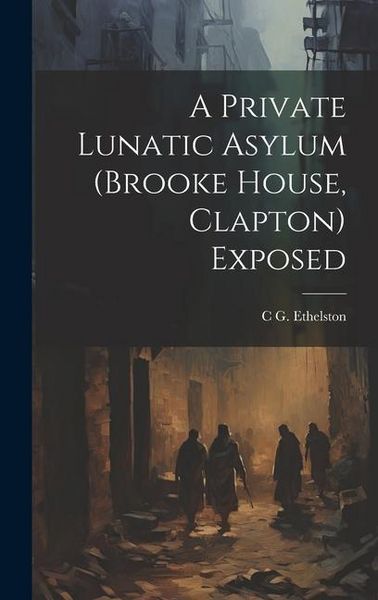 Produktbild: A Private Lunatic Asylum (brooke House, Clapton) Exposed