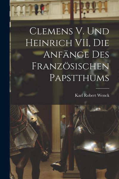 Produktbild: Clemens V. und Heinrich VII, die Anf&auml;nge des Franz&ouml;sischen Papstthums