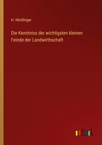 Produktbild: Die Kenntniss der wichtigsten kleinen Feinde der Landwirthschaft