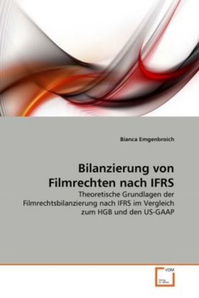 Emgenbroich, B: Bilanzierung von Filmrechten nach IFRS, Taschenbuch von Bianca Emgenbroich, VDM, 9783639304145