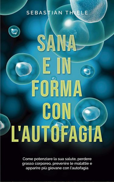 Produktbild: Sana e in forma con l'autofagia: Come potenziare la sua salute, perdere grasso corporeo, prevenire le malattie e apparire pi&ugrave; giovane con l'autofagia