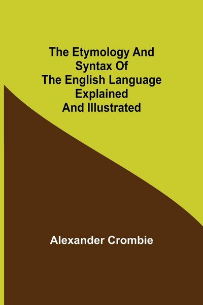 Produktbild: The Etymology and Syntax of the English Language Explained and Illustrated